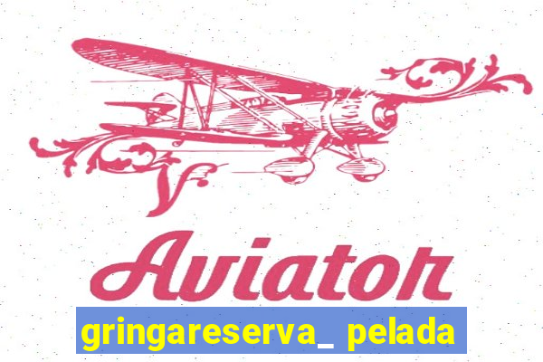 gringareserva_ pelada